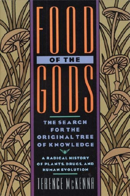 Food of the Gods: The Search for the Original Tree of Knowledge a Radical History of Plants, Drugs, and Human Evolution by McKenna, Terence