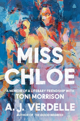 Miss Chloe: A Memoir of a Literary Friendship with Toni Morrison by Verdelle, A. J.