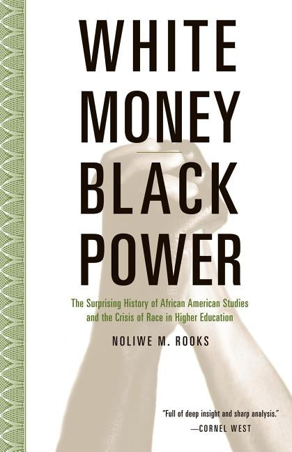 White Money/Black Power: The Surprising History of African American Studies and the Crisis of Race in Higher Education by Rooks, Noliwe