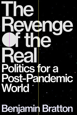 The Revenge of the Real: Politics for a Post-Pandemic World by Bratton, Benjamin