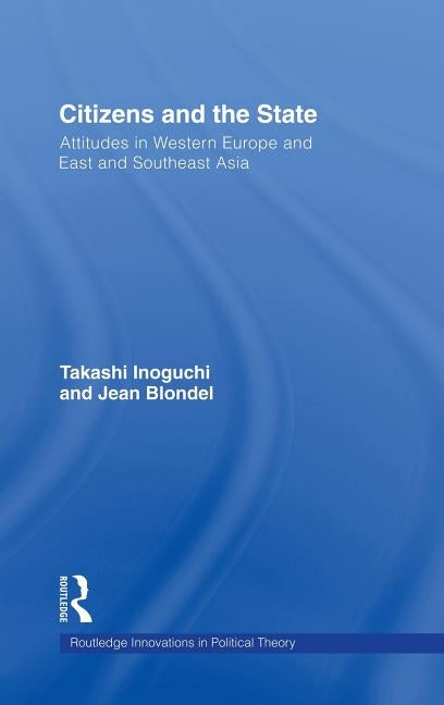 Citizens and the State: Attitudes in Western Europe and East and Southeast Asia by Inoguchi, Takashi