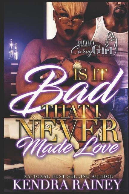 Is It Bad That I Never Made Love? by Rainey, Kendra
