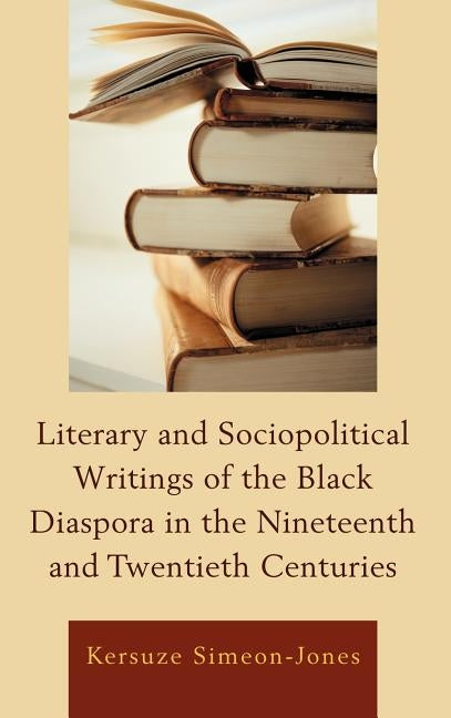 Literary and Sociopolitical Writings of the Black Diaspora in the Nineteenth and Twentieth Centuries by Simeon-Jones, Kersuze
