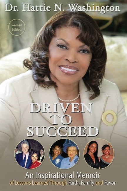 Driven to Succeed: An Inspirational Memoir of Lessons Learned Through Faith, Family and Favor by Washington, Hattie N.