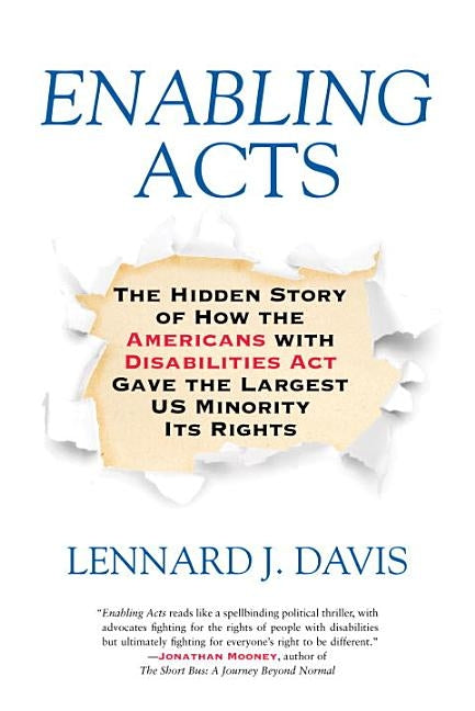 Enabling Acts: The Hidden Story of How the Americans with Disabilities Act Gave the Largest US Minority Its Rights by Davis, Lennard J.