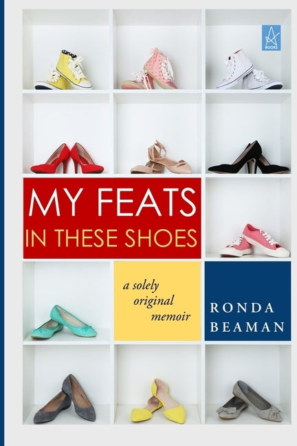 My Feats in These Shoes: A Solely Original Memoir by Beaman, Ronda