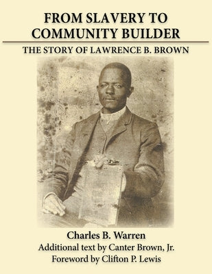 From Slavery to Community Builder: The Story of Lawrence B. Brown by Warren, Charles