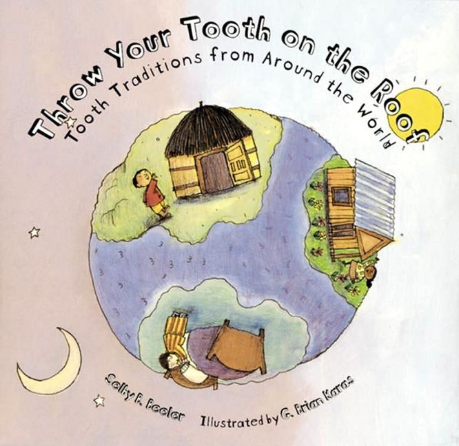 Throw Your Tooth on the Roof: Tooth Traditions from Around the World by Beeler, Selby