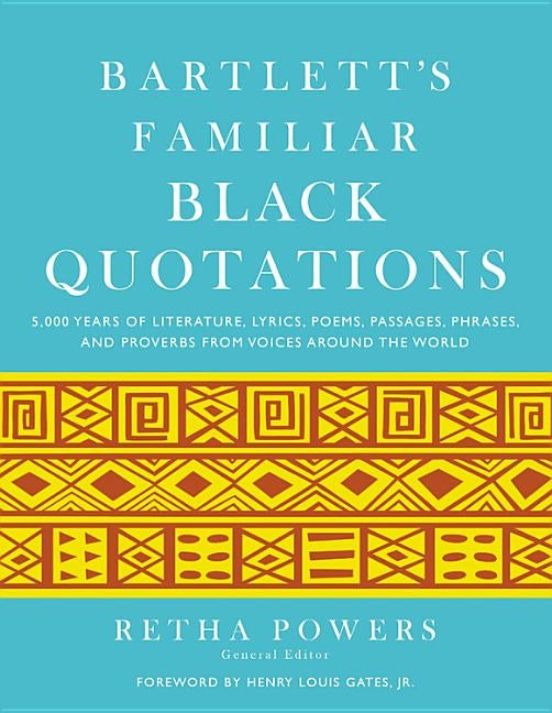Bartlett's Familiar Black Quotations: 5,000 Years of Literature, Lyrics, Poems, Passages, Phrases, and Proverbs from Voices Around the World by Powers, Retha