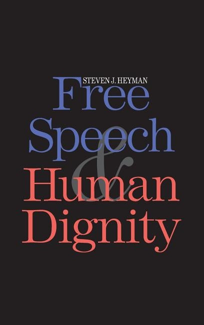 Free Speech and Human Dignity by Heyman, Steven J.