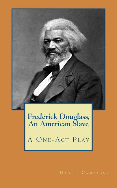 Frederick Douglass, An American Slave: A One-Act Play by Campagna, Daniel S.