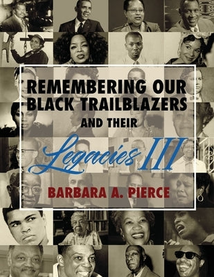 Remembering Our Black Trailblazers and Their Legacies III by Pierce, Barbara A.