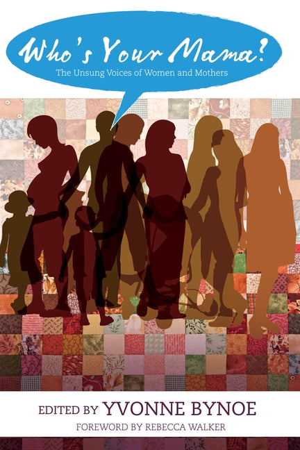 Who's Your Mama?: The Unsung Voices of Women and Mothers by Bynoe, Yvonne