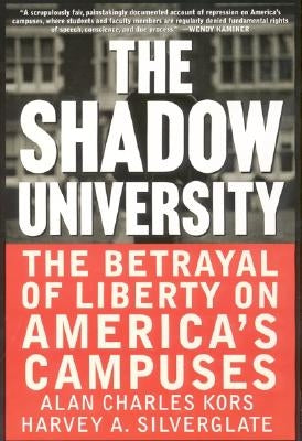 The Shadow University: The Betrayal of Liberty on America's Campuses by Kors, Alan Charles