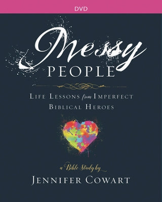 Messy People - Women's Bible Study Video Content: Life Lessons from Imperfect Biblical Heroes by Cowart, Jennifer
