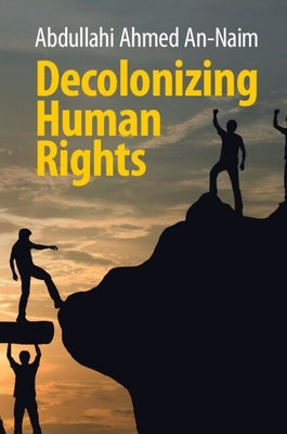 Decolonizing Human Rights by An-Naim, Abdullahi Ahmed