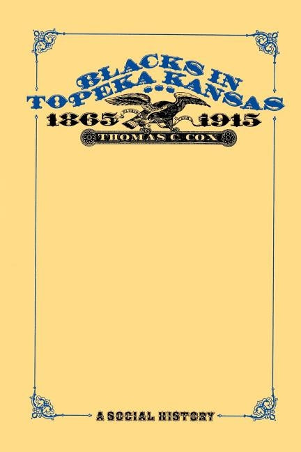 Blacks in Topeka Kansas, 1865--1915: A Social History by Cox, Thomas C.
