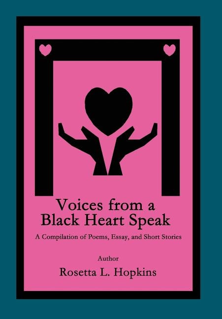 Voices from a Black Heart Speak: A Compilation of Poems, Essay, and Short Stories by Hopkins, Rosetta L.