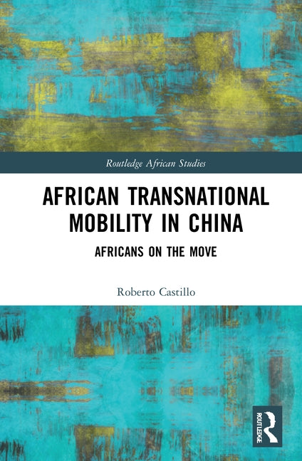 African Transnational Mobility in China: Africans on the Move by Castillo, Roberto