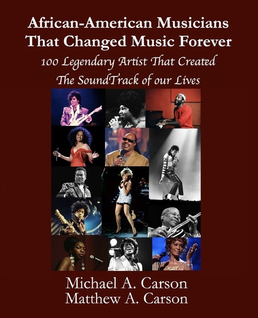 African-American Musicians That Changed Music Forever: 100 Legendary Artist That Created the Soundtrack of our Lives by Carson, Matthew A.