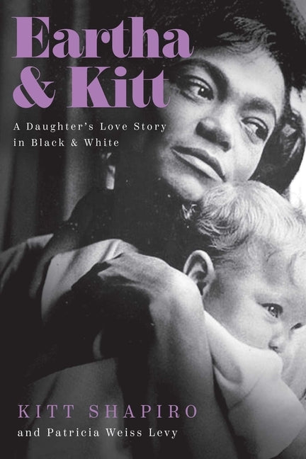 Eartha & Kitt: A Daughter's Love Story in Black and White by Shapiro, Kitt