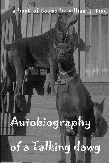 Autobiography Of A Talking Dawg: A Book of Poems by William J King by King, William J.