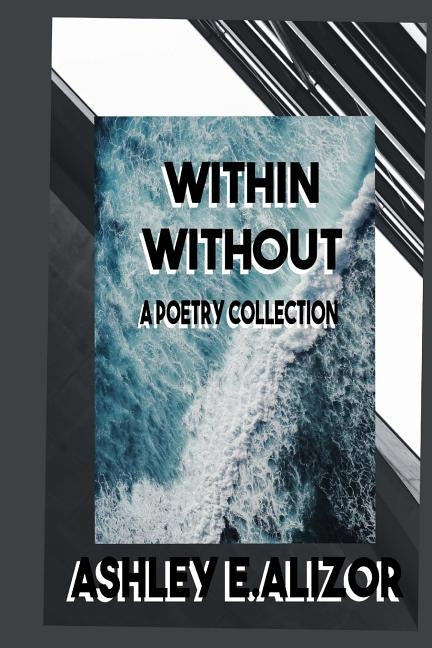 Within/Without: A Poetry Collection by Alizor, Ashley E.
