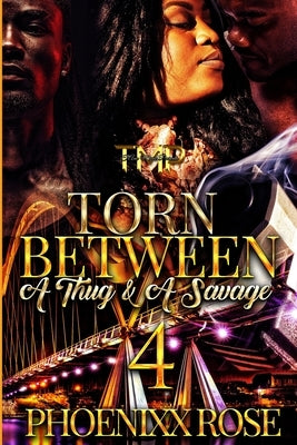 Torn Between a Thug & a Savage 4 by Rose, Phoenixx