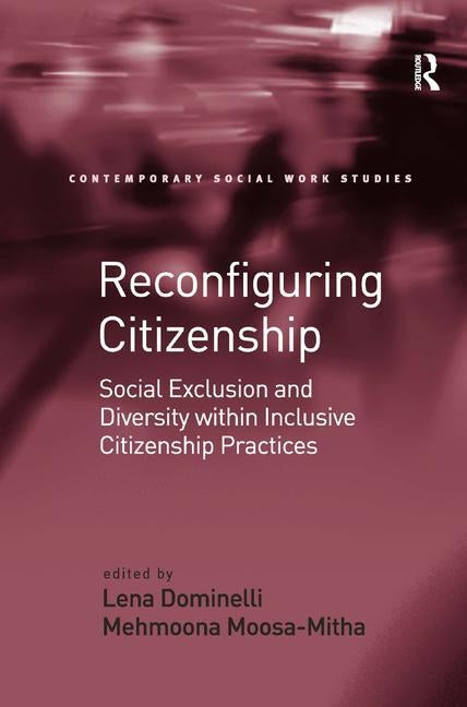 Reconfiguring Citizenship: Social Exclusion and Diversity within Inclusive Citizenship Practices by Moosa-Mitha, Mehmoona