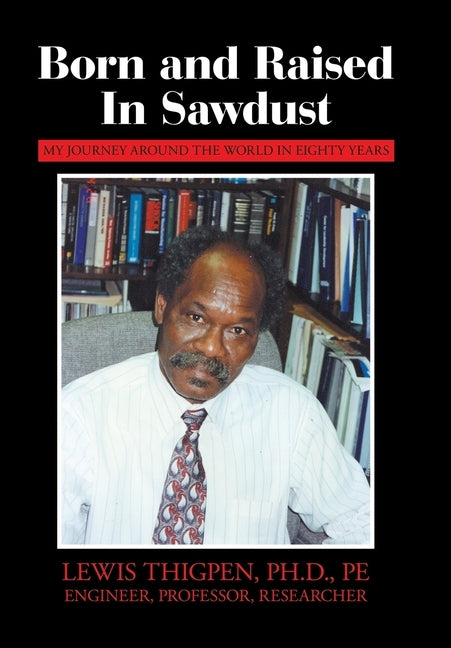 Born and Raised in Sawdust: My Journey Around the World in Eighty Years by Thigpen Ph. D. Pe, Lewis