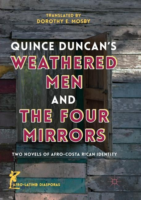 Quince Duncan's Weathered Men and the Four Mirrors: Two Novels of Afro-Costa Rican Identity by Mosby, Dorothy E.