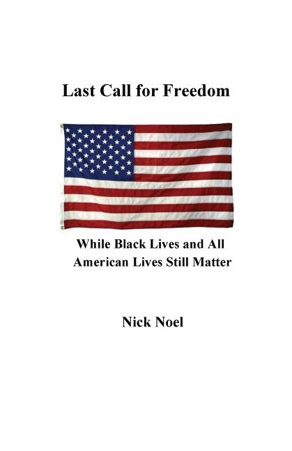Last Call for Freedom While Black Lives and All American Lives Still Matter by Noel, Nick