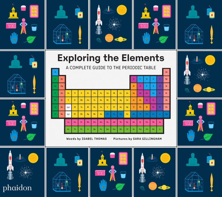 Exploring the Elements: A Complete Guide to the Periodic Table by Gillingham, Sara