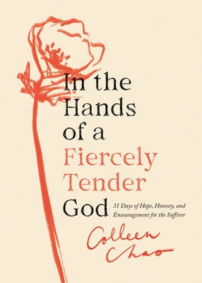 In the Hands of a Fiercely Tender God: 31 Days of Hope, Honesty, and Encouragement for the Sufferer by Chao, Colleen