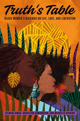 Truth's Table: Black Women's Musings on Life, Love, and Liberation by Uwan, Ekemini
