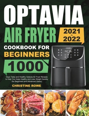 Optavia Air Fryer Cookbook for Beginners 2021-2022: 1000 Days Tasty and Healthy Optavia Air Fryer Recipes to Help You Keep Healthy and Lose Weight Qui by Rowe, Christine