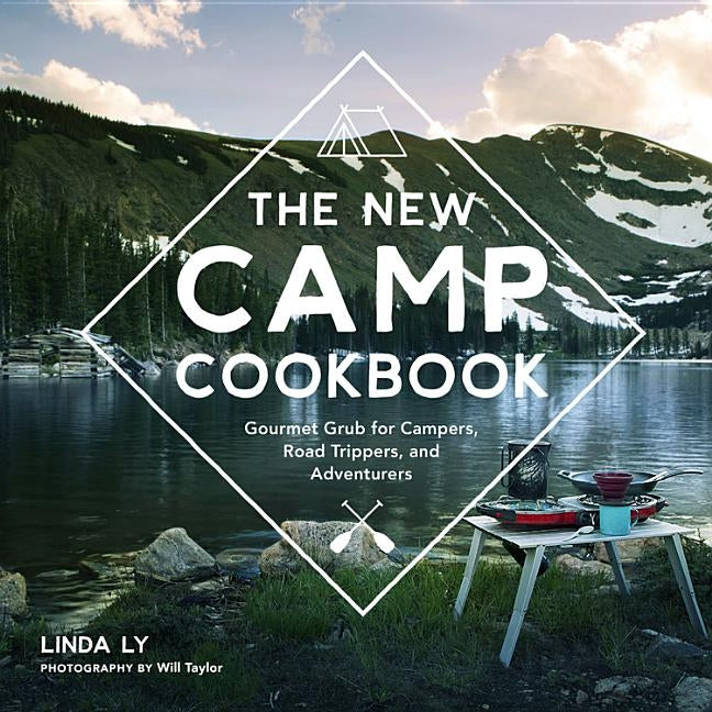 The New Camp Cookbook: Gourmet Grub for Campers, Road Trippers, and Adventurers by Ly, Linda