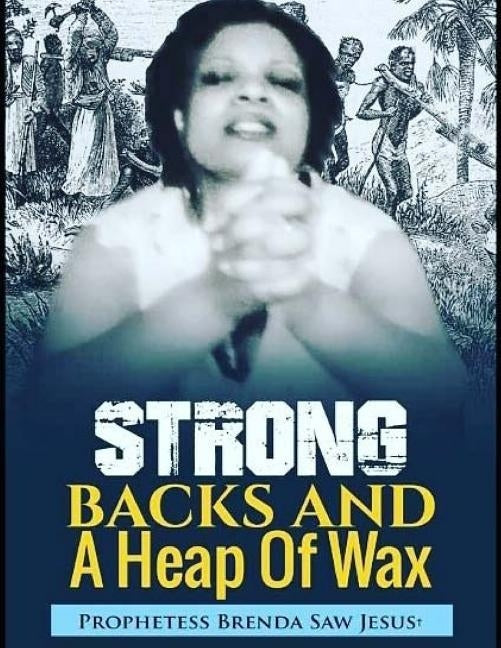 Strong Backs And A Heap of Wax by Saw Jesus, Prophetess Brenda