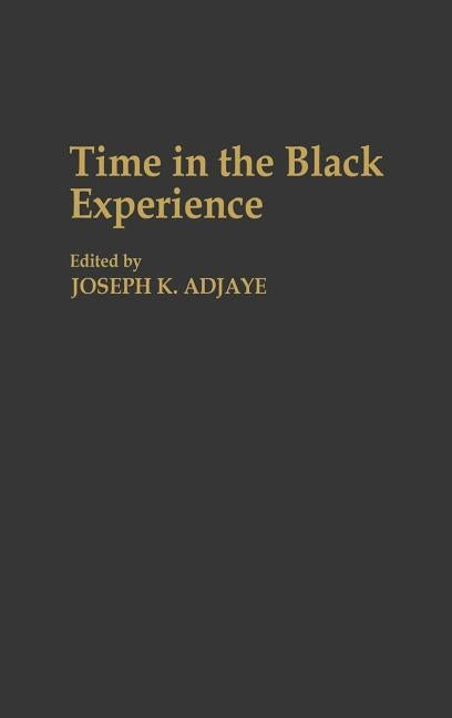 Time in the Black Experience by Adjaye, Joseph K.