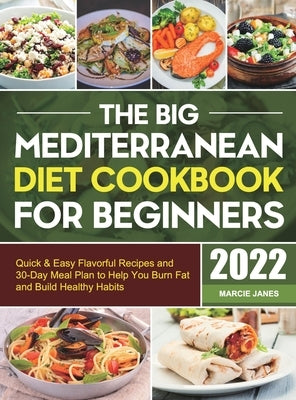 The Big Mediterranean Diet Cookbook for Beginners: Quick & Easy Flavorful Recipes and 30-Day Meal Plan to Help You Burn Fat and Build Healthy Habits by Janes, Marcie