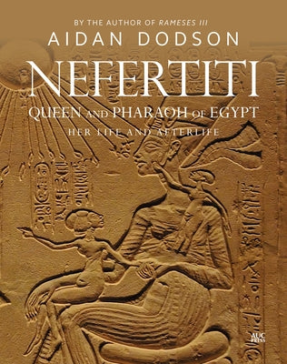 Nefertiti, Queen and Pharaoh of Egypt: Her Life and Afterlife by Dodson, Aidan
