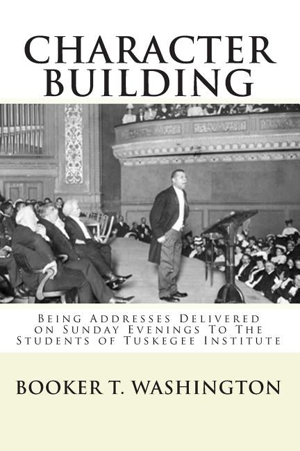 Character Building: : Being Addresses Delivered on Sunday Evenings To The Students of Tuskegee Institute by Mitchell, Joe Henry
