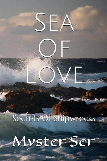 Sea Of Love: Secrets of Shipwrecks by Ser, Myster