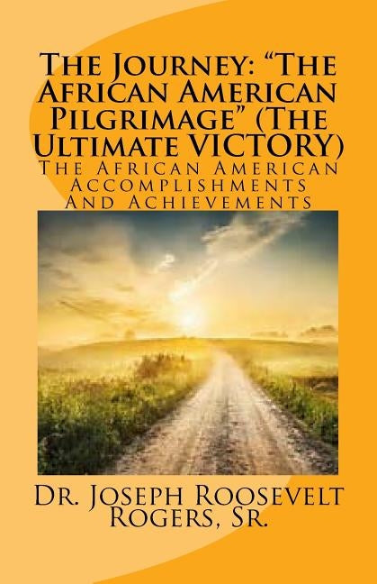 The Journey: The African American Pilgrimage (the Ultimate Victory): The African American Accomplishments and Achievements by Rogers Sr, Joseph Roosevelt