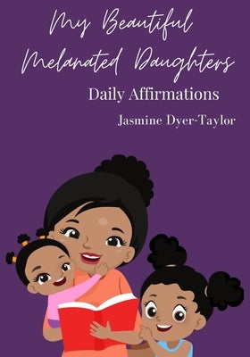 My Beautiful Melanated Daughters by Dyer-Taylor, Jasmine A.