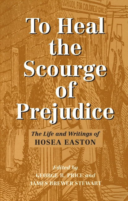 To Heal the Scourge of Prejudice: The Life and Writings of Hosea Easton by Easton, Hosea