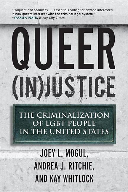 Queer (In)Justice: The Criminalization of LGBT People in the United States by Mogul, Joey