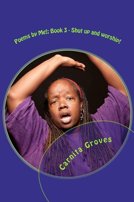 Poems by Me!: Book 3 - Shut up and worship! by Groves Sr, Carnita