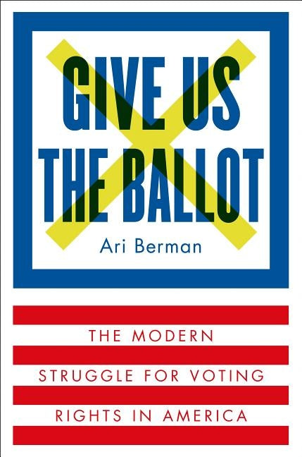Give Us the Ballot by Berman, Ari