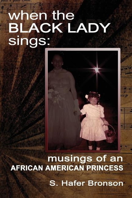 When The Black Lady Sings: Musings of an African American Princess by Bronson, S. Hafer